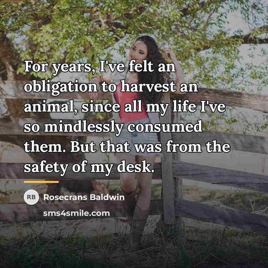 “For years, I've felt an obligation to harvest an animal,…” quote by Rosecrans Baldwin
