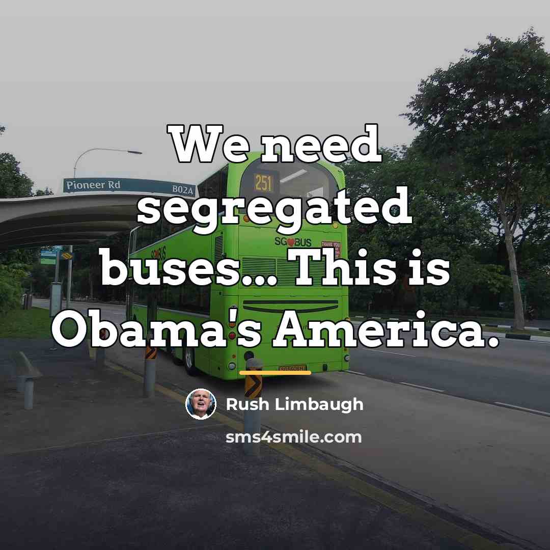 “We need segregated buses... This is Obama's America.…” quote by Rush Limbaugh