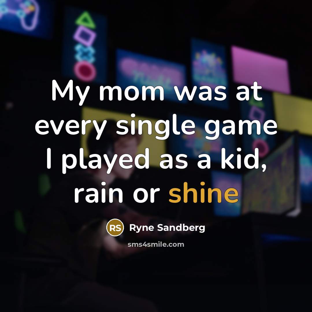 “My mom was at every single game I played as…” quote by Ryne Sandberg