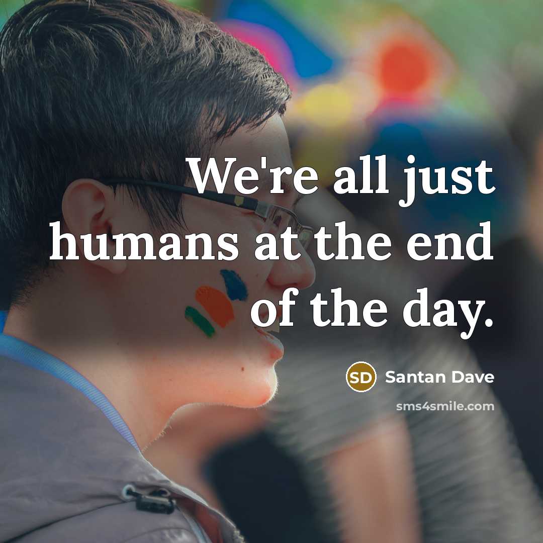 “We're all just humans at the end of the day.…” quote by Santan Dave