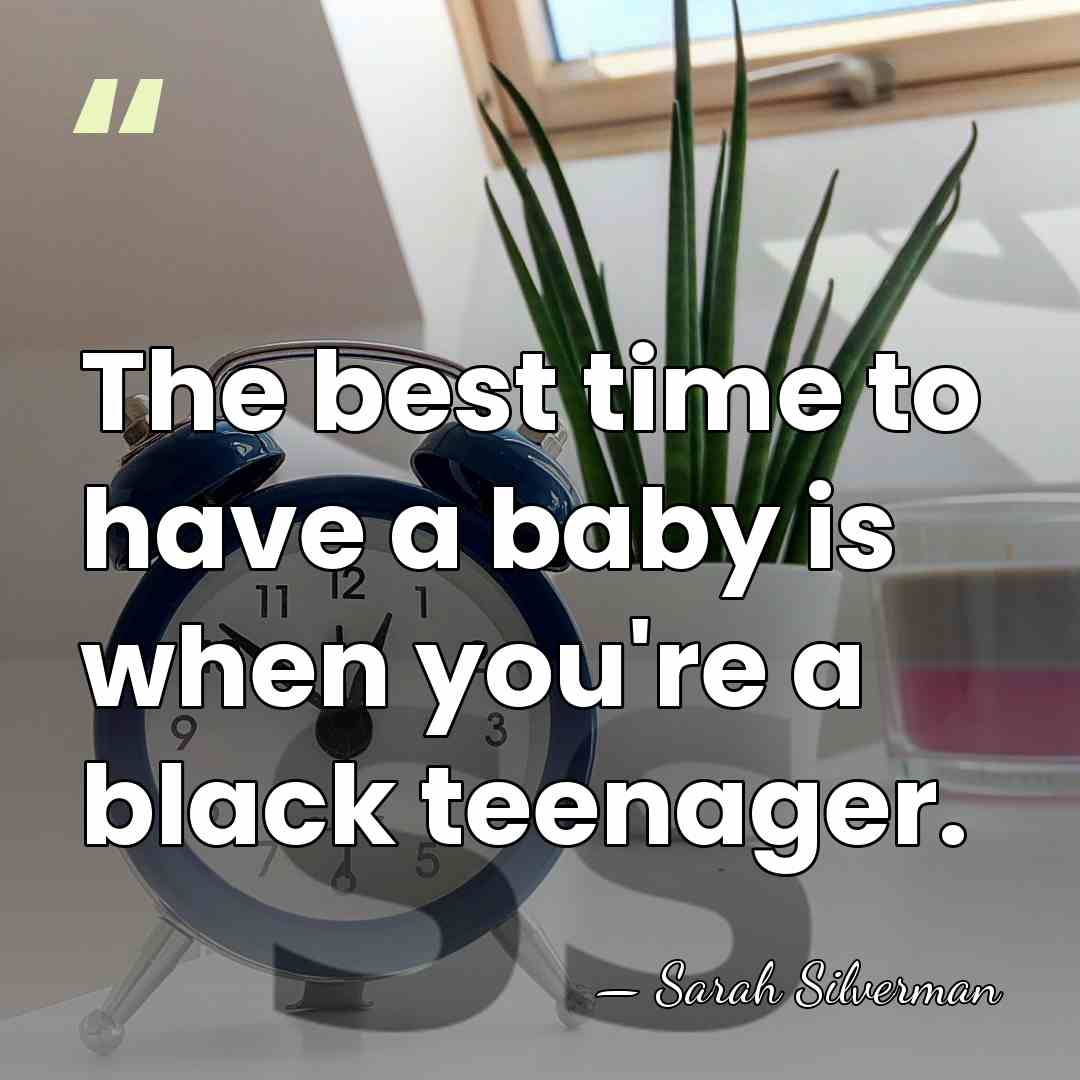 The best time to have a baby is when you're a black&hellip; - Sarah Silverman