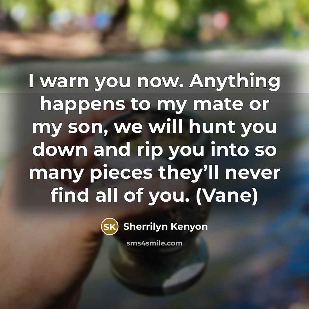 “I warn you now. Anything happens to my mate or…” quote by Sherrilyn Kenyon