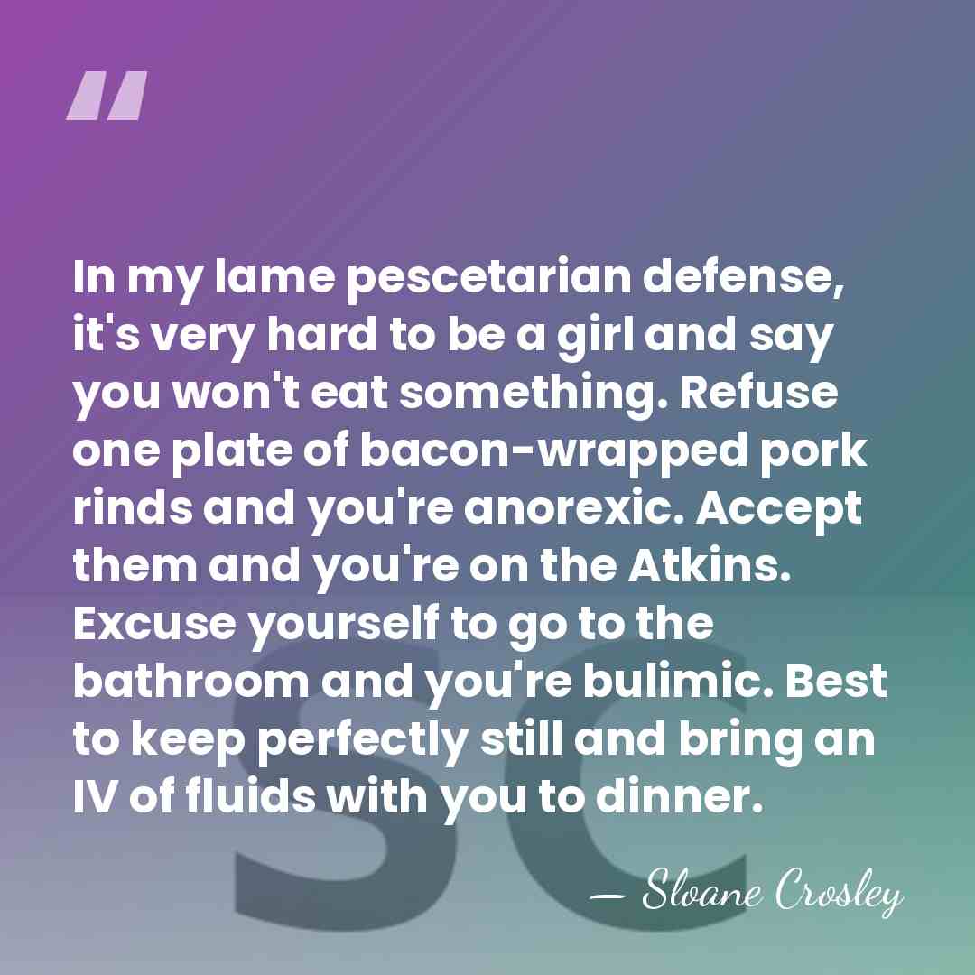 In my lame pescetarian defense, it's very hard to be a girl&hellip; - Sloane Crosley