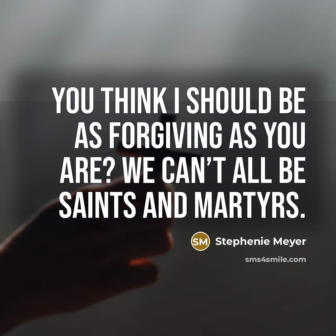 “You think I should be as forgiving as you are?…” quote by Stephenie Meyer