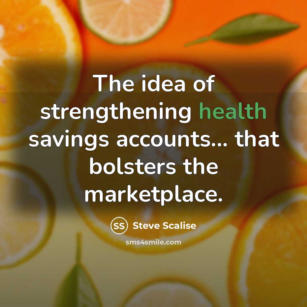 “The idea of strengthening health savings accounts... that bolsters the…” quote by Steve Scalise