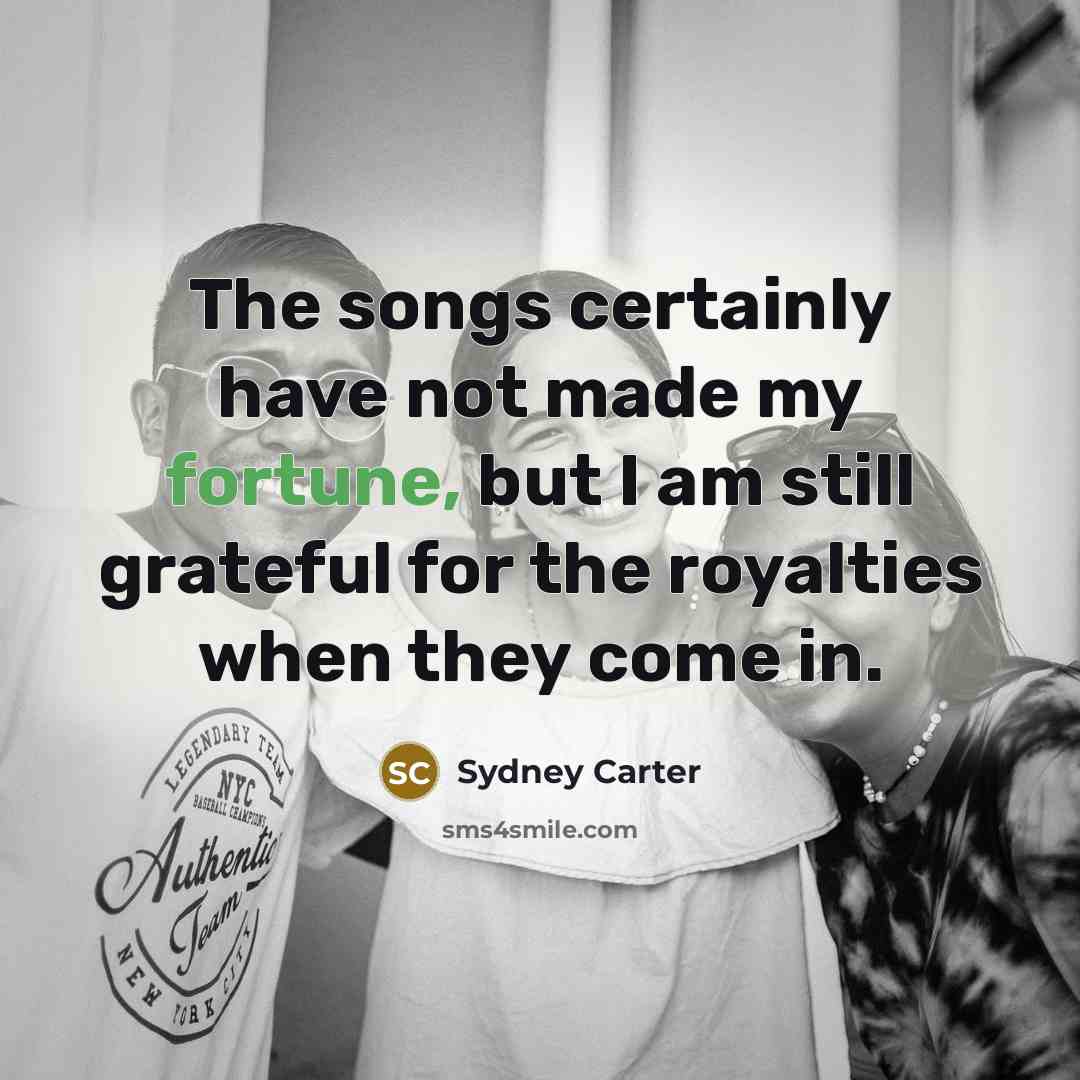 “The songs certainly have not made my fortune, but I…” quote by Sydney Carter