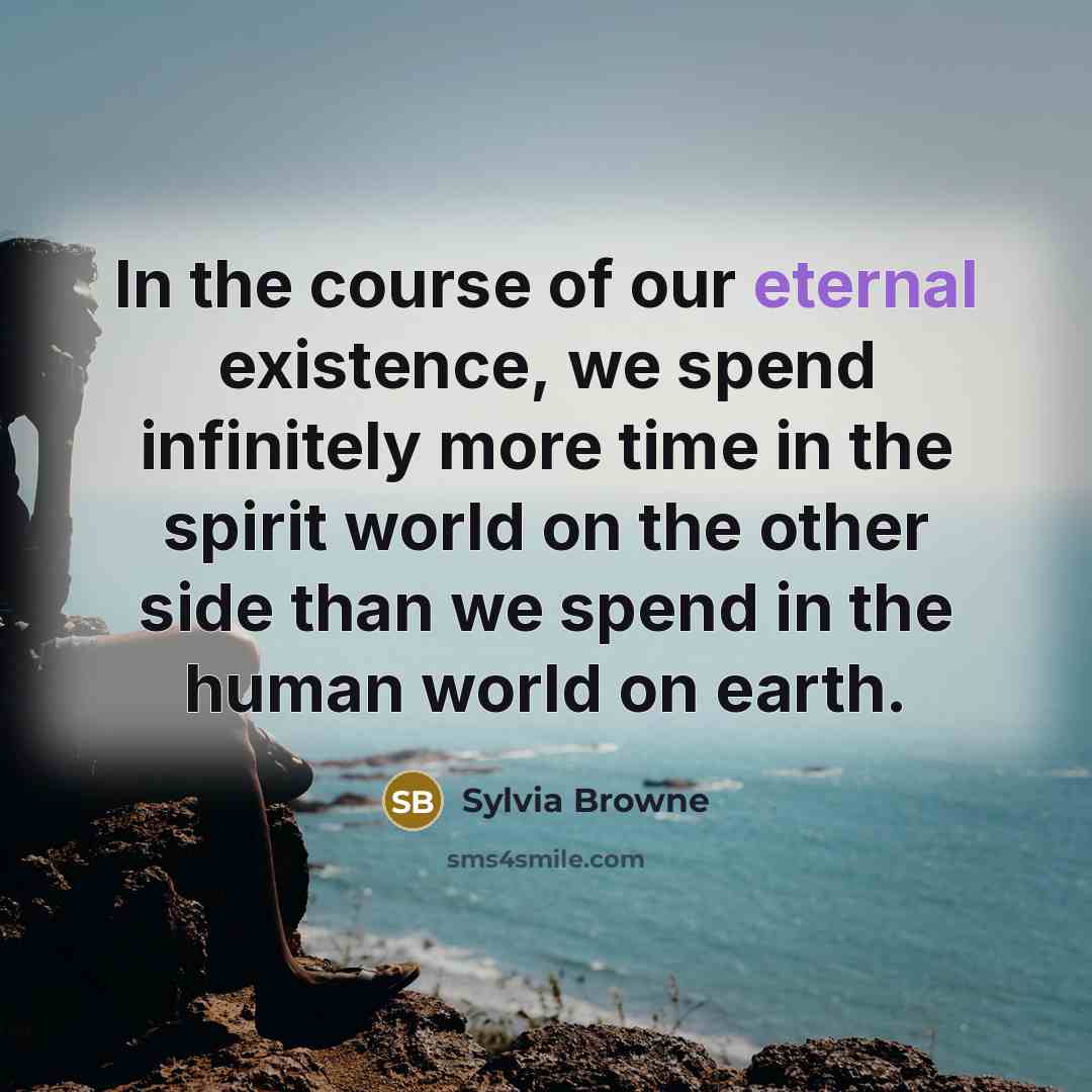 “In the course of our eternal existence, we spend infinitely…” quote by Sylvia Browne