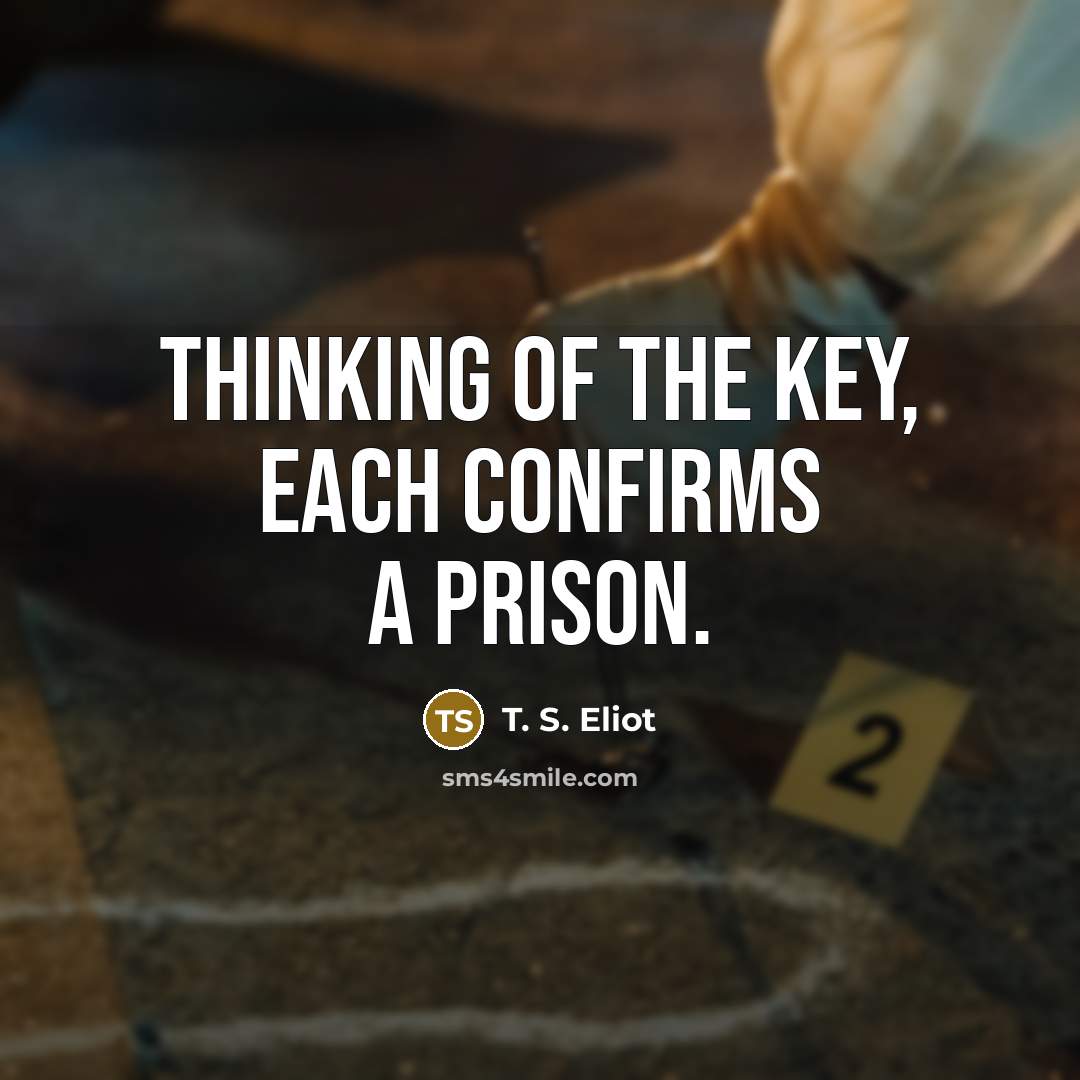 “Thinking of the key, each confirms a prison.…” quote by T. S. Eliot