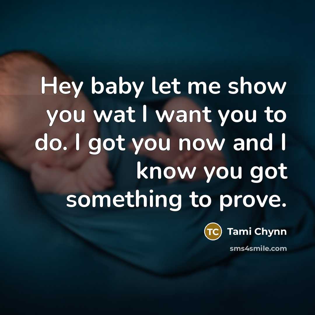 “Hey baby let me show you wat I want you to do. I got you now and I know you got something to prove.” quote by Tami Chynn