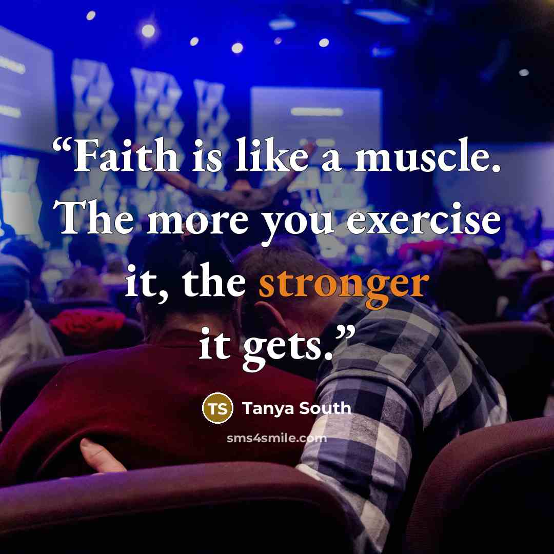 “Faith is like a muscle. The more you exercise it, the stronger it gets.” quote by Tanya South