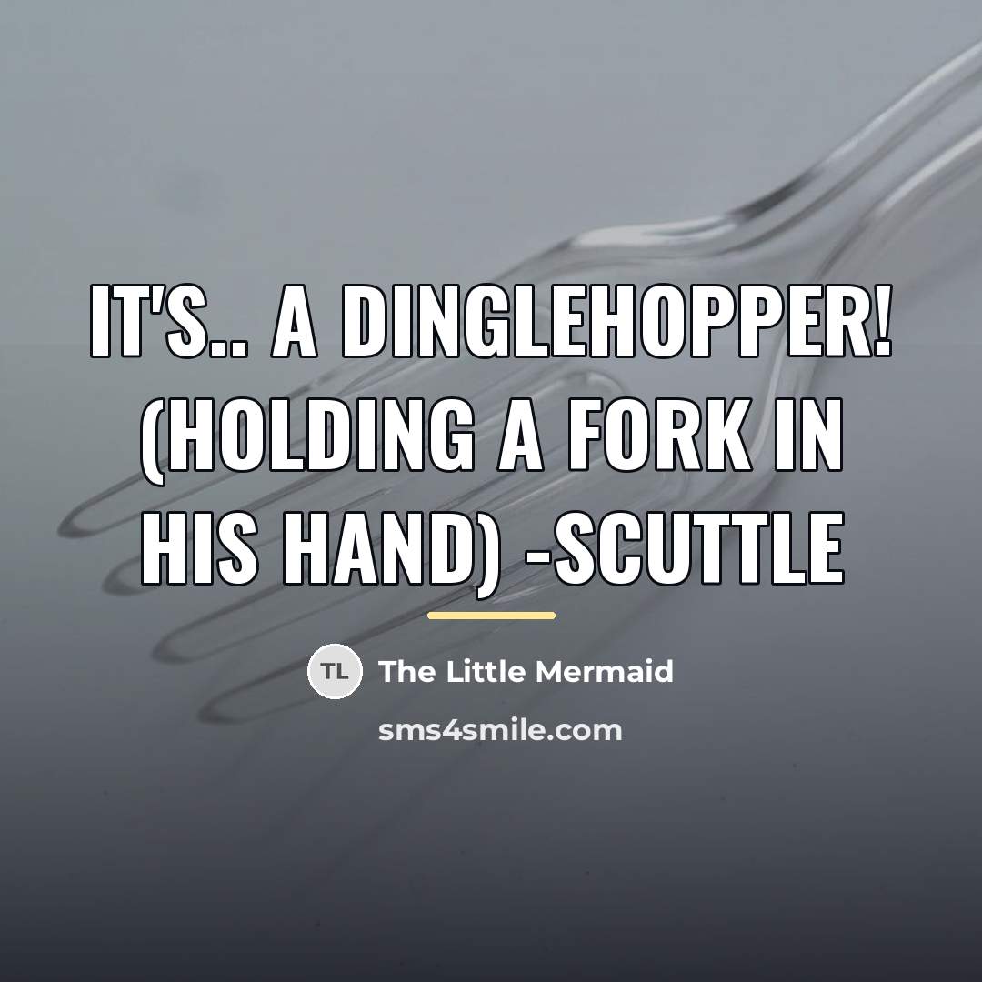 “It's.. a dinglehopper! (holding a fork in his hand) -Scuttle…” quote by The Little Mermaid