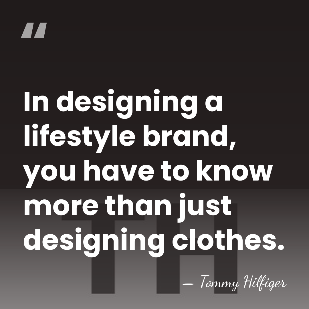 In designing a lifestyle brand, you have to know more than just&hellip; - Tommy Hilfiger