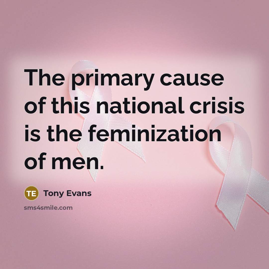“The primary cause of this national crisis is the feminization…” quote by Tony Evans