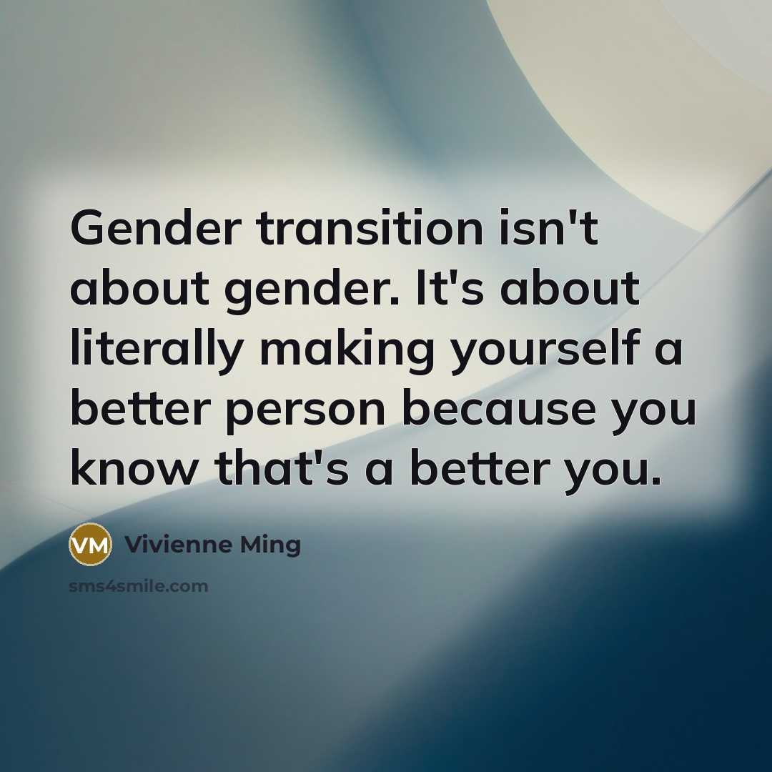 “Gender transition isn't about gender. It's about literally making yourself…” quote by Vivienne Ming