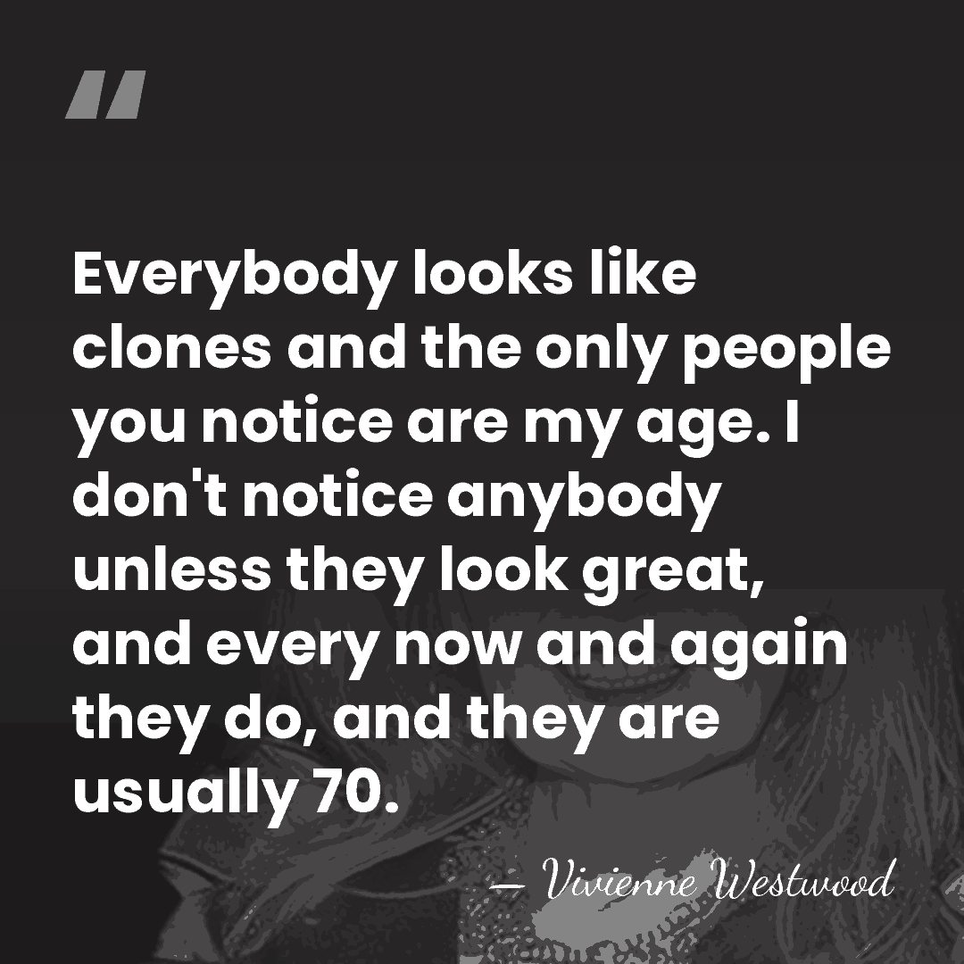 Everybody looks like clones and the only people you notice are my&hellip; - Vivienne Westwood