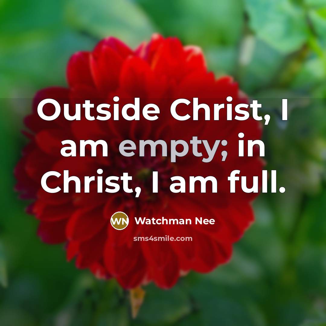 “Outside Christ, I am empty; in Christ, I am full.…” quote by Watchman Nee