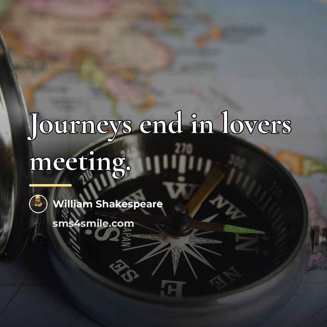 “Journeys end in lovers meeting.…” quote by William Shakespeare