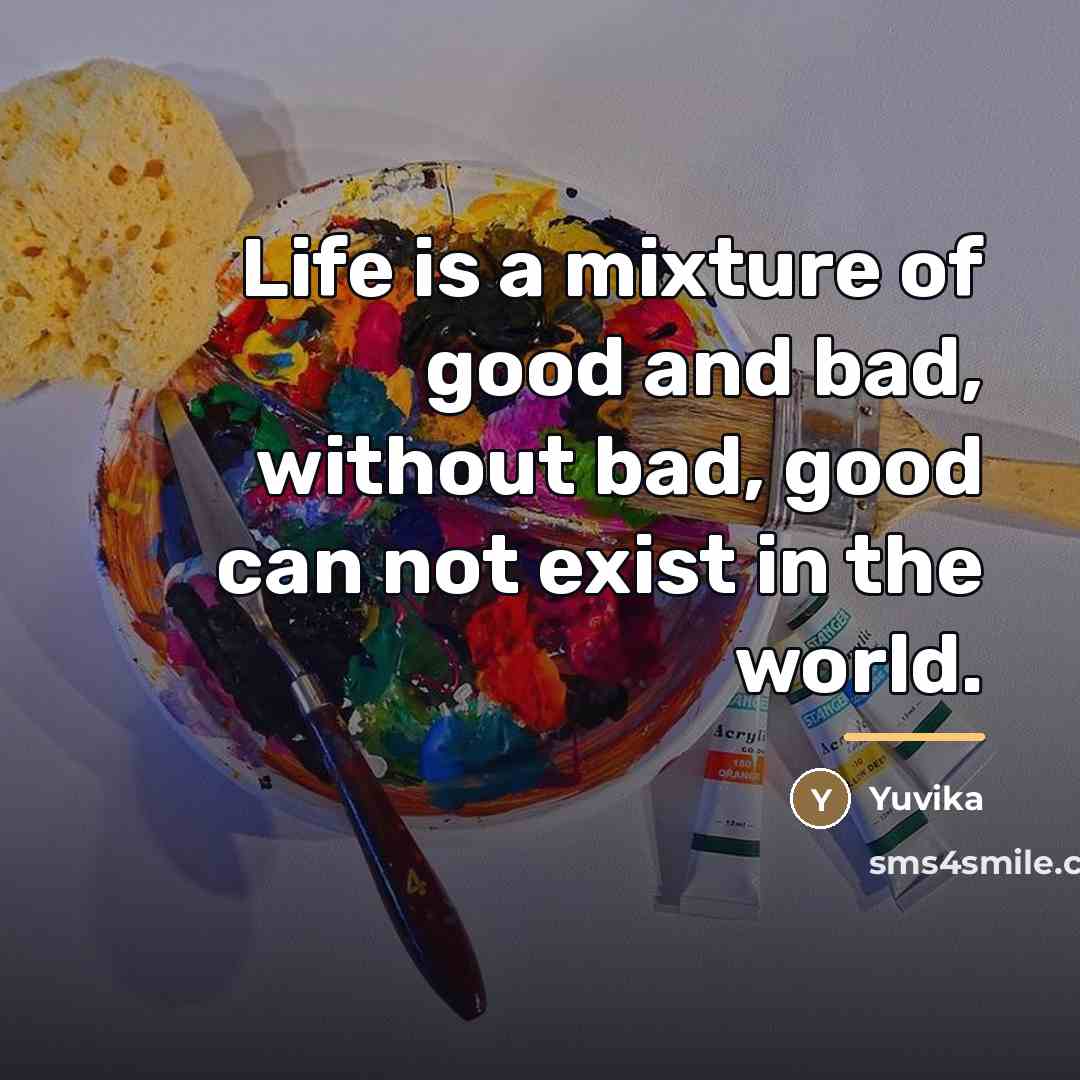 “Life is a mixture of good and bad, without bad,…” quote by Yuvika