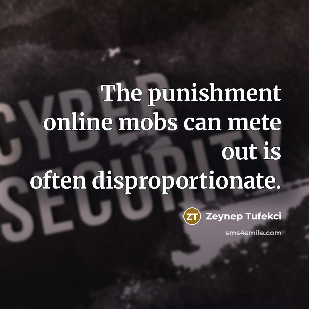 “The punishment online mobs can mete out is often disproportionate.…” quote by Zeynep Tufekci