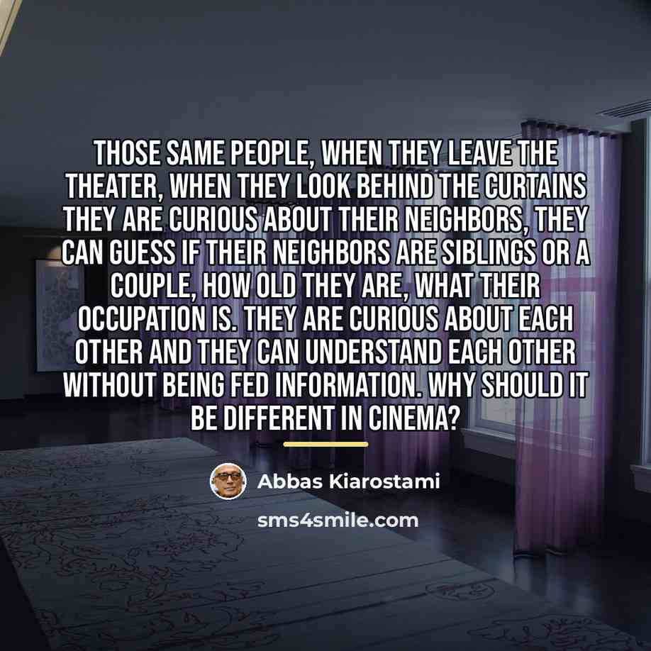 “Those same people, when they leave the theater, when they…” quote by Abbas Kiarostami