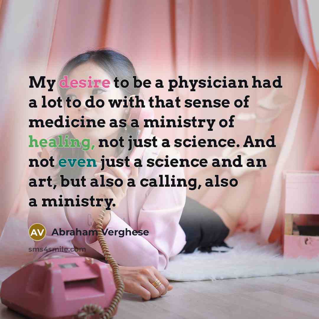 “My desire to be a physician had a lot to…” quote by Abraham Verghese