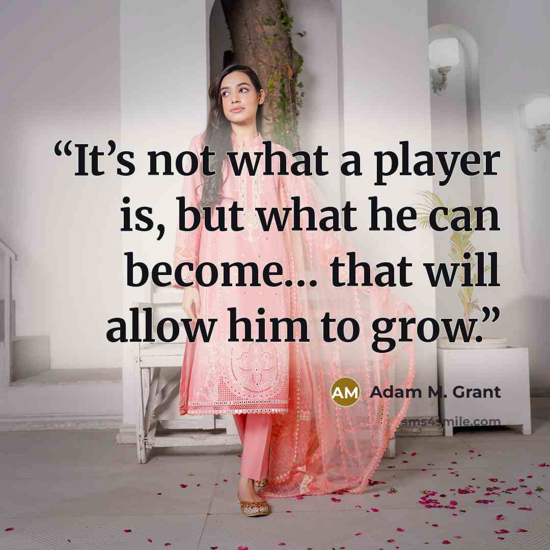 “It’s not what a player is, but what he can become… that will allow him to grow.” quote by Adam M. Grant