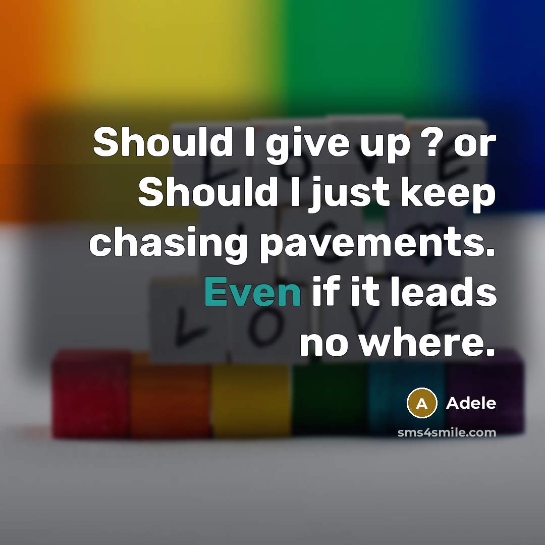 “Should I give up ? or Should I just keep chasing pavements. Even if it leads no where.” quote by Adele