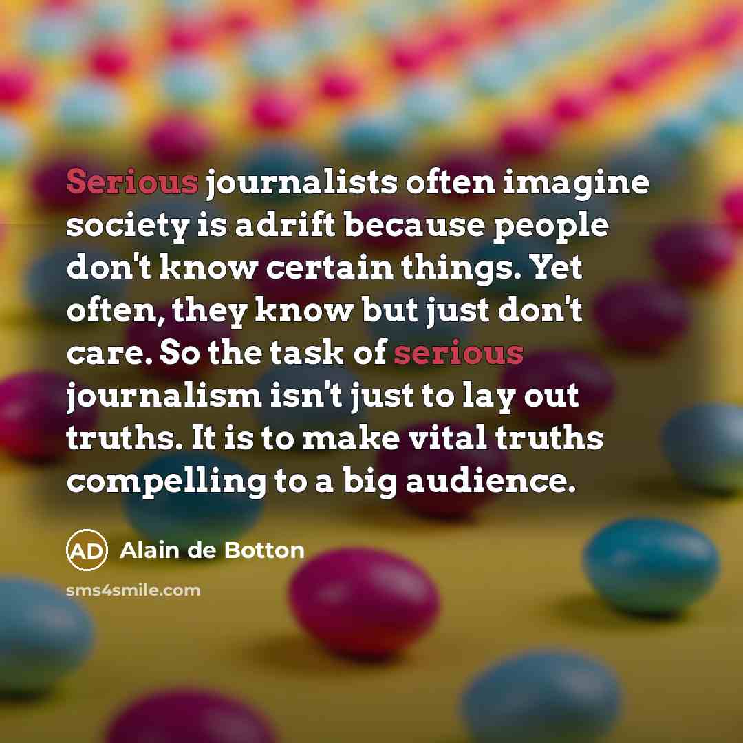 “Serious journalists often imagine society is adrift because people don't…” quote by Alain de Botton