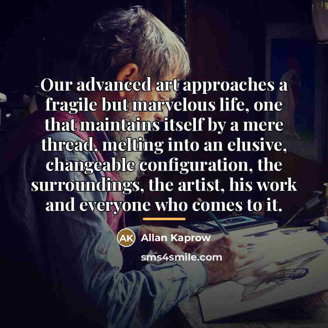 “Our advanced art approaches a fragile but marvelous life, one…” quote by Allan Kaprow