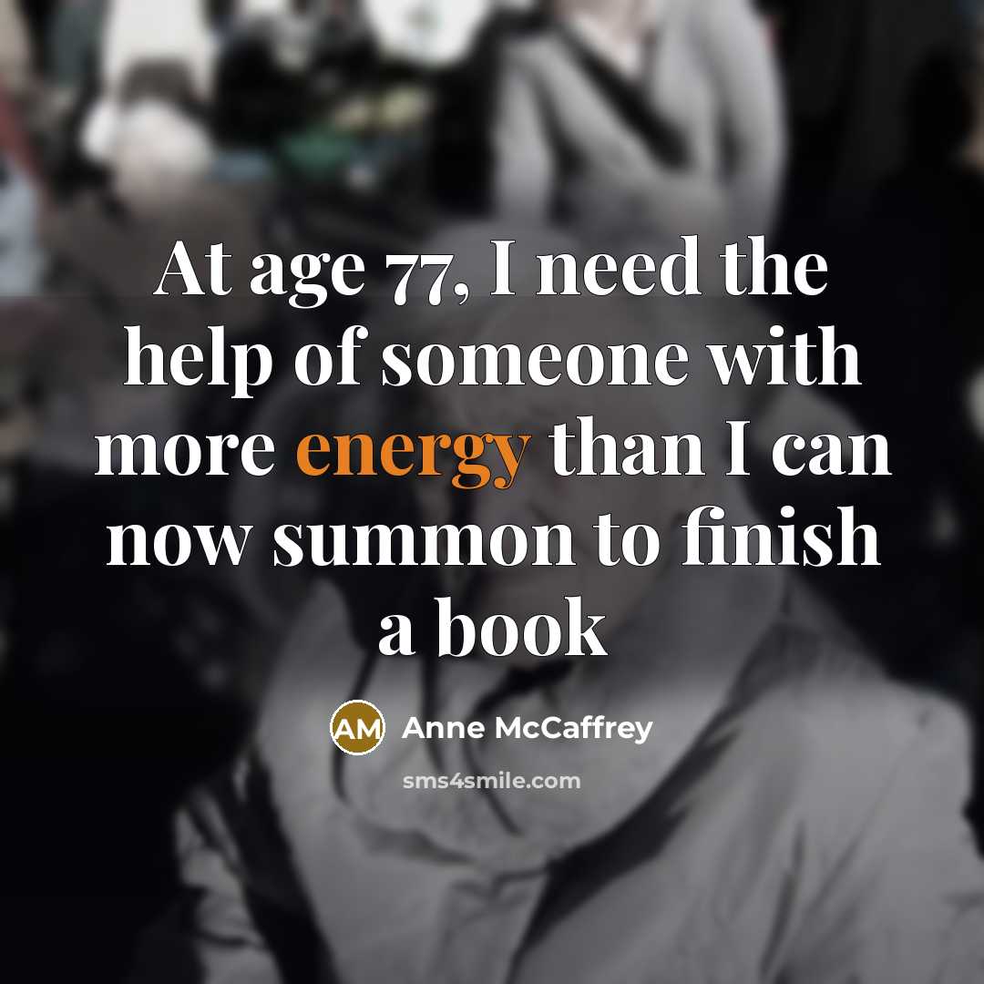 “At age 77, I need the help of someone with…” quote by Anne McCaffrey