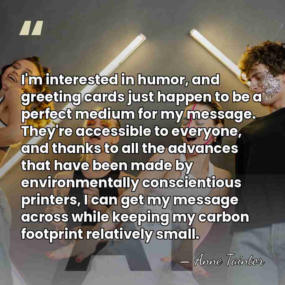 I'm interested in humor, and greeting cards just happen to be a&hellip; - Anne Taintor
