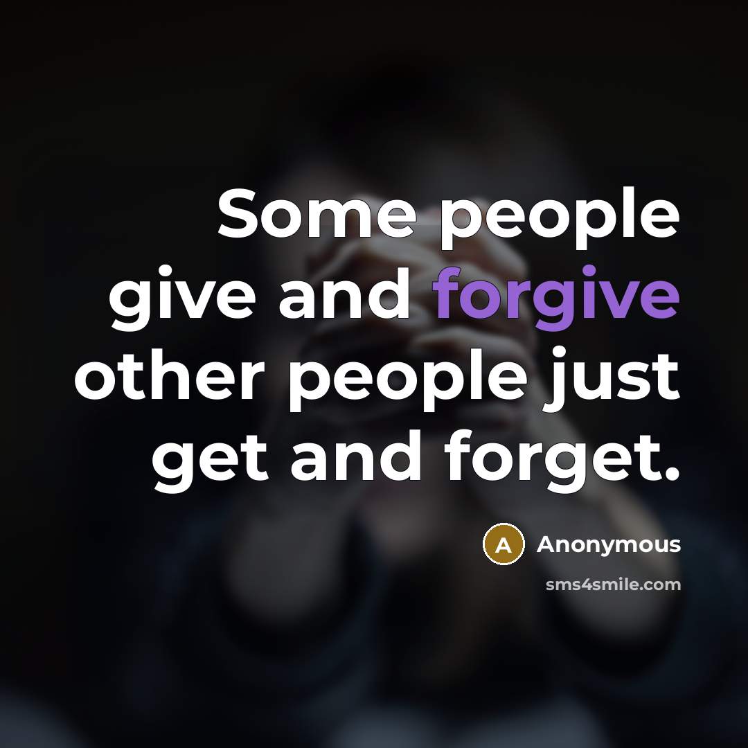“Some people give and forgive other people just get and…” quote by Anonymous