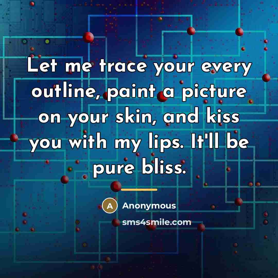 “Let me trace your every outline, paint a picture on…” quote by Anonymous