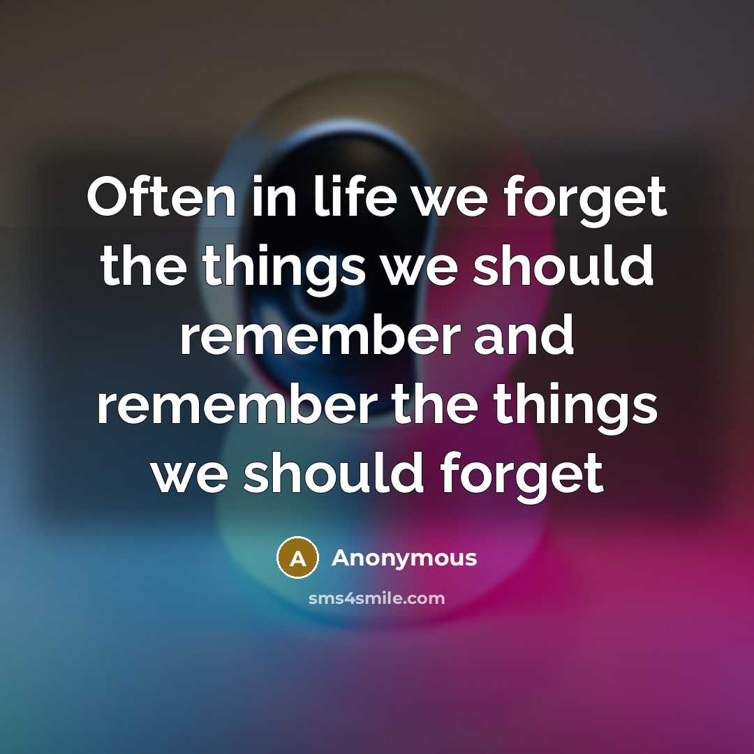 “Often in life we forget the things we should remember…” quote by Anonymous