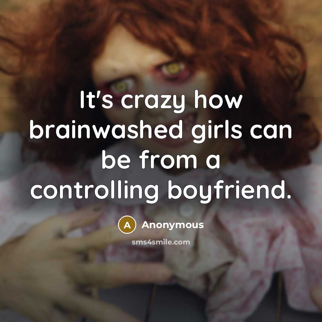 “It's crazy how brainwashed girls can be from a controlling boyfriend.” quote by Anonymous