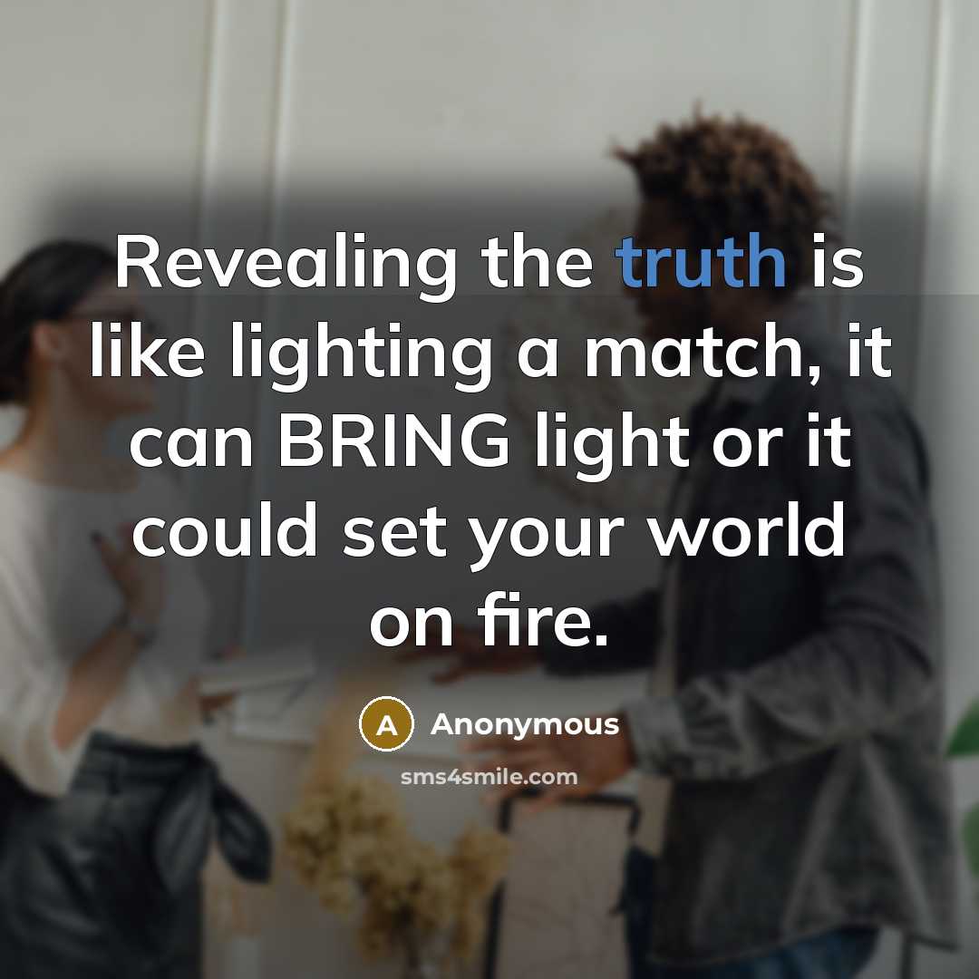 “Revealing the truth is like lighting a match, it can BRING light or it could set your world on fire.” quote by Anonymous