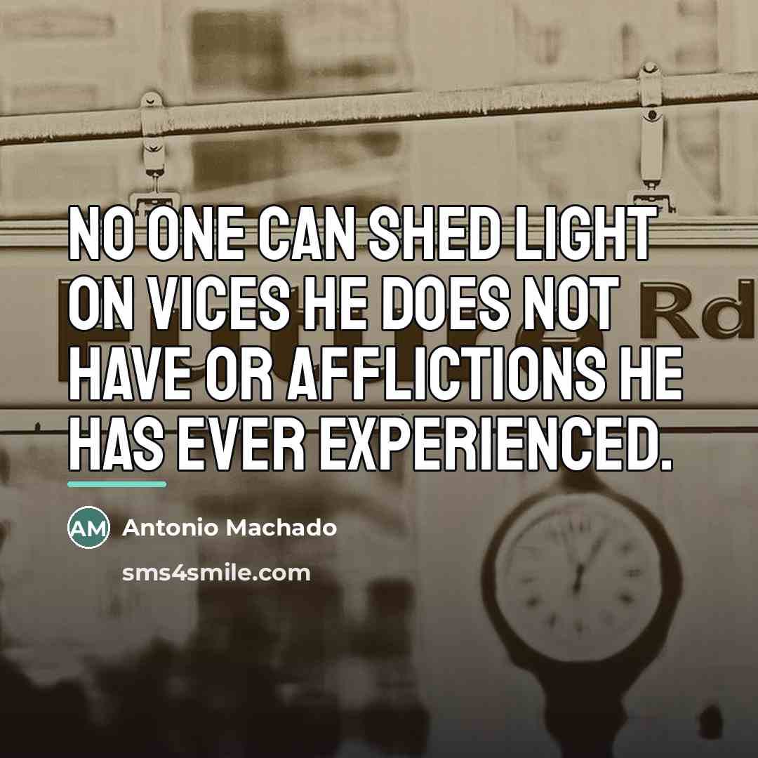 “No one can shed light on vices he does not…” quote by Antonio Machado