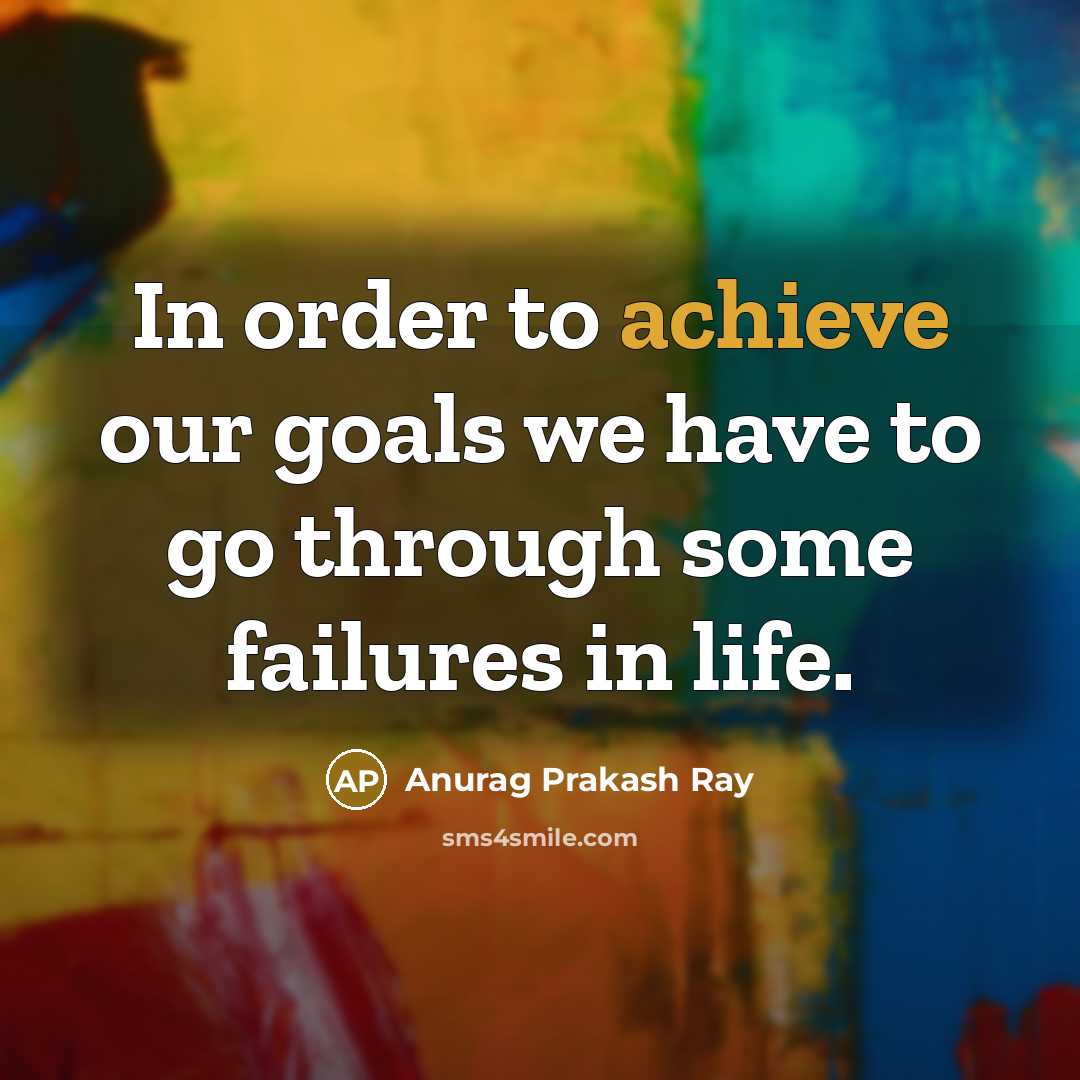 “In order to achieve our goals we have to go…” quote by Anurag Prakash Ray