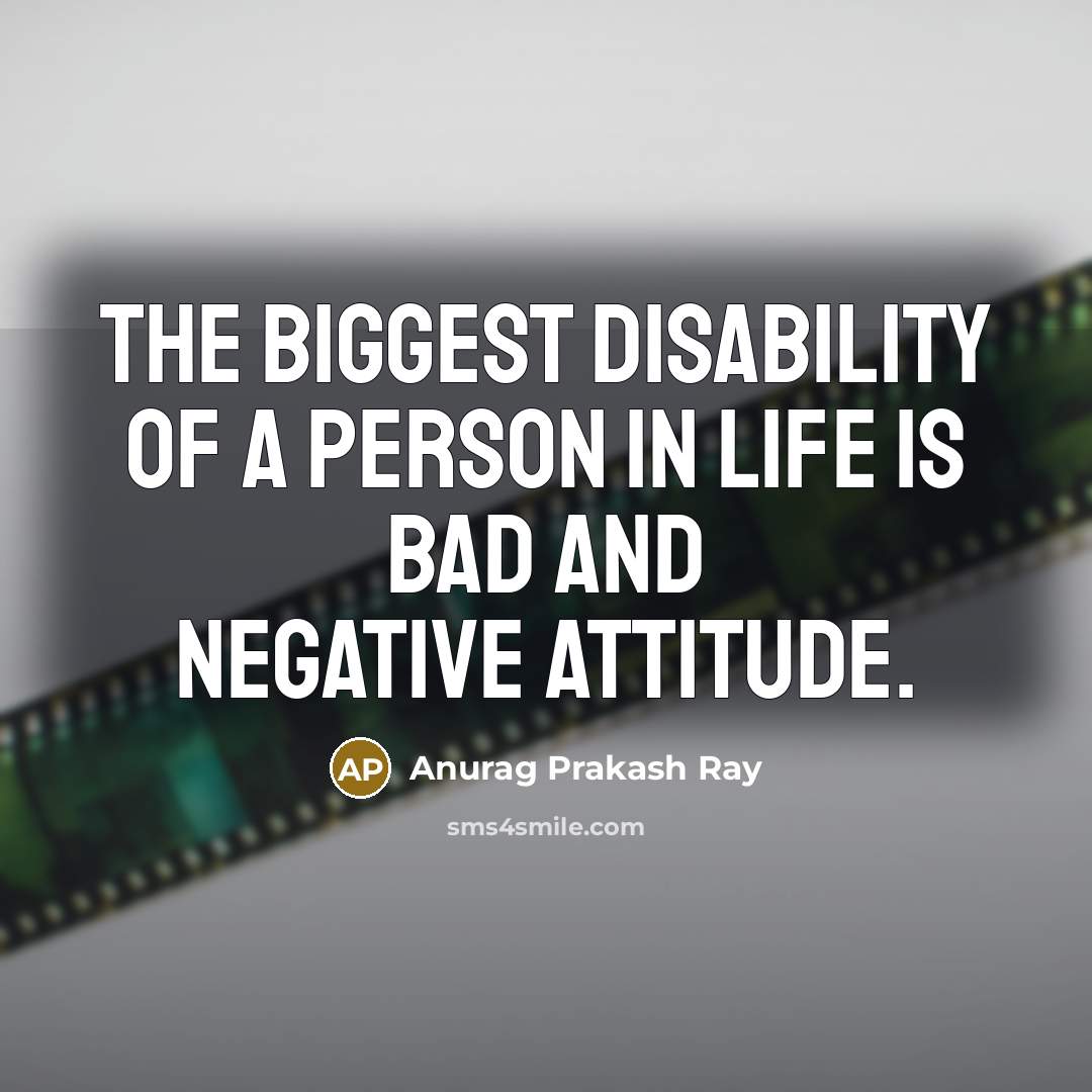 “The biggest disability of a person in life is bad…” quote by Anurag Prakash Ray