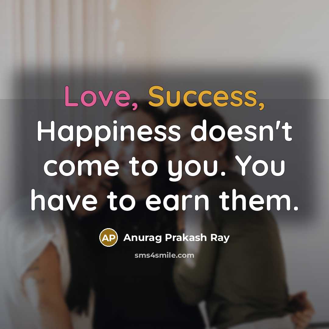 “Love, Success, Happiness doesn't come to you. You have to…” quote by Anurag Prakash Ray