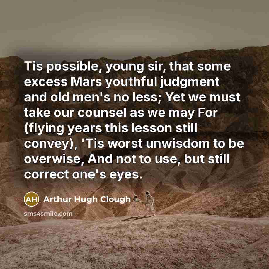 “Tis possible, young sir, that some excess Mars youthful judgment…” quote by Arthur Hugh Clough