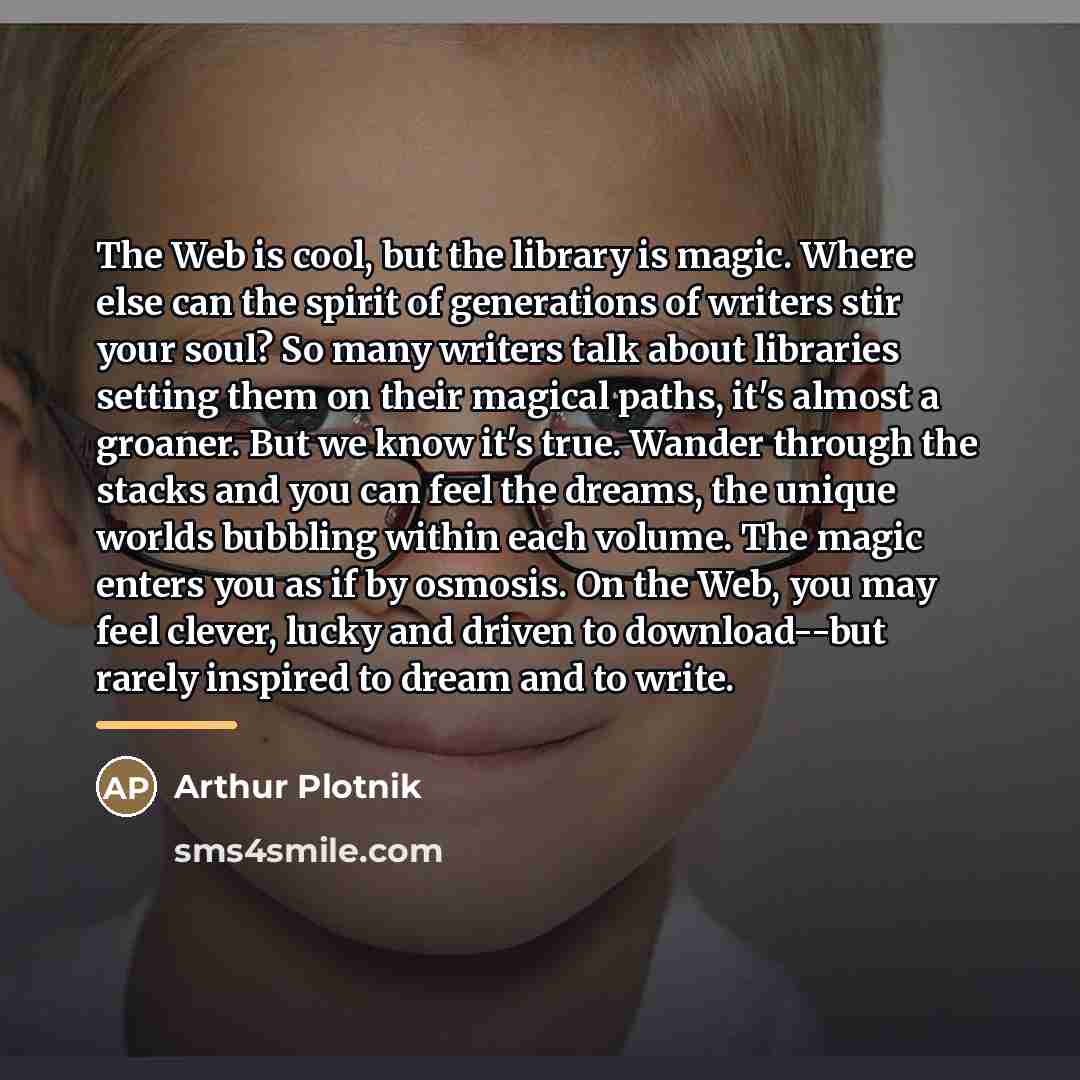 “The Web is cool, but the library is magic. Where…” quote by Arthur Plotnik