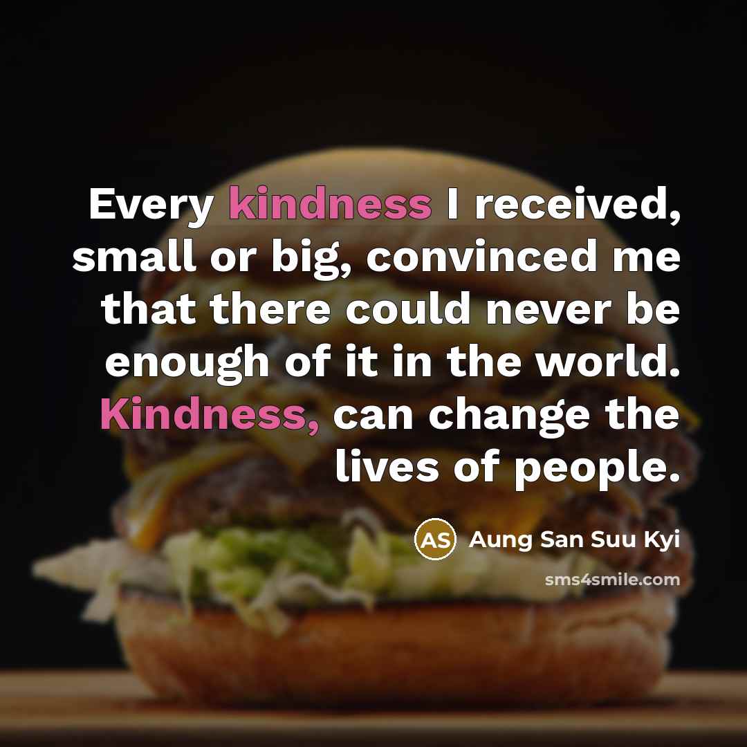 “Every kindness I received, small or big, convinced me that…” quote by Aung San Suu Kyi