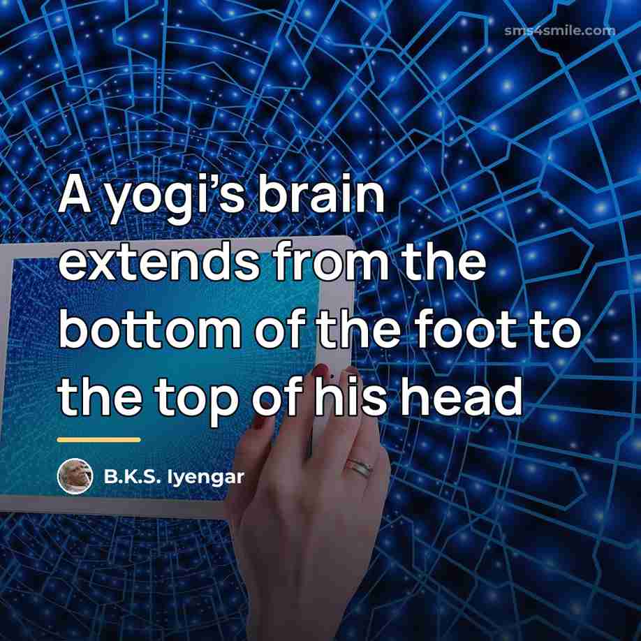 “A yogi's brain extends from the bottom of the foot…” quote by B.K.S. Iyengar
