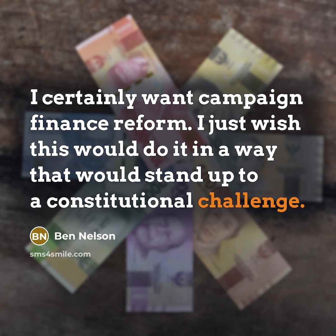 “I certainly want campaign finance reform. I just wish this…” quote by Ben Nelson
