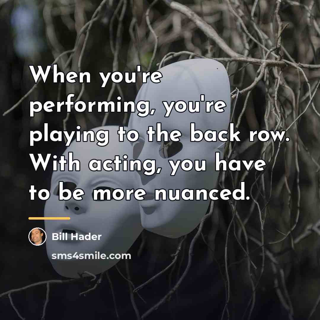 “When you're performing, you're playing to the back row. With…” quote by Bill Hader