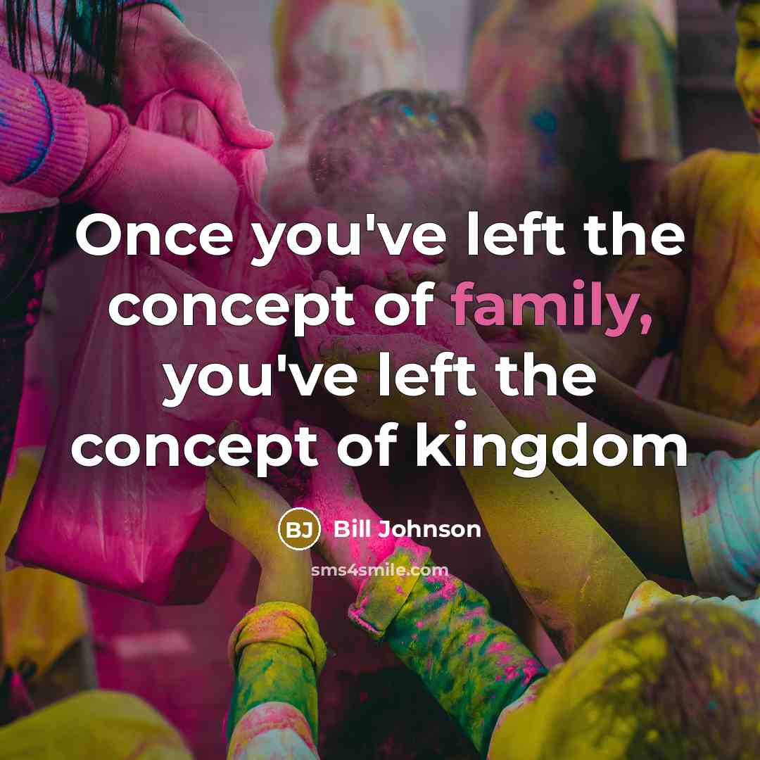 “Once you've left the concept of family, you've left the…” quote by Bill Johnson