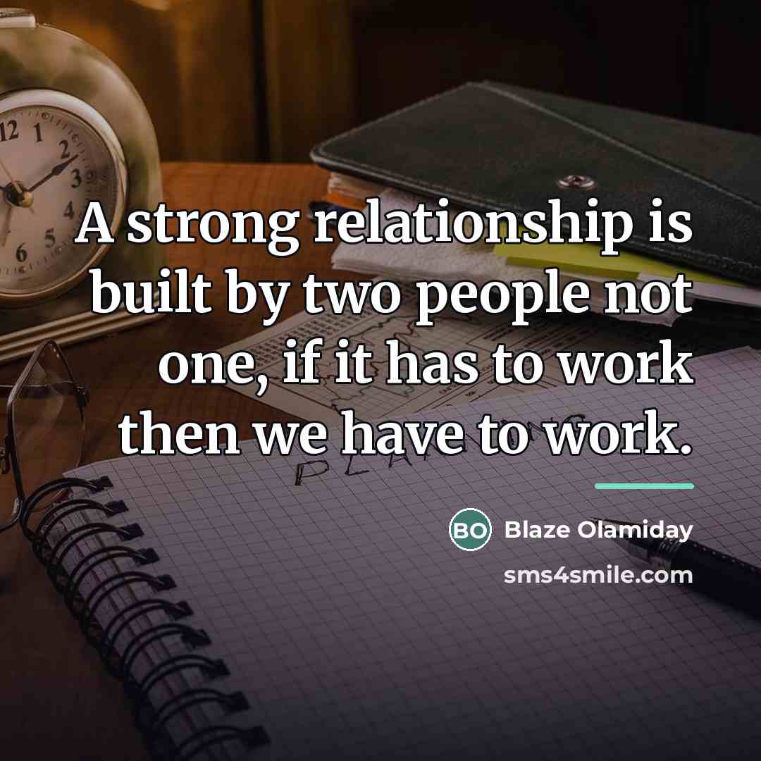 “A strong relationship is built by two people not one,…” quote by Blaze Olamiday