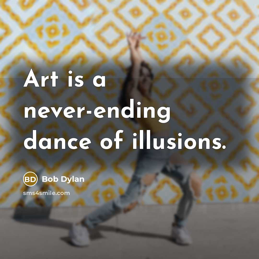 “Art is a never-ending dance of illusions.…” quote by Bob Dylan