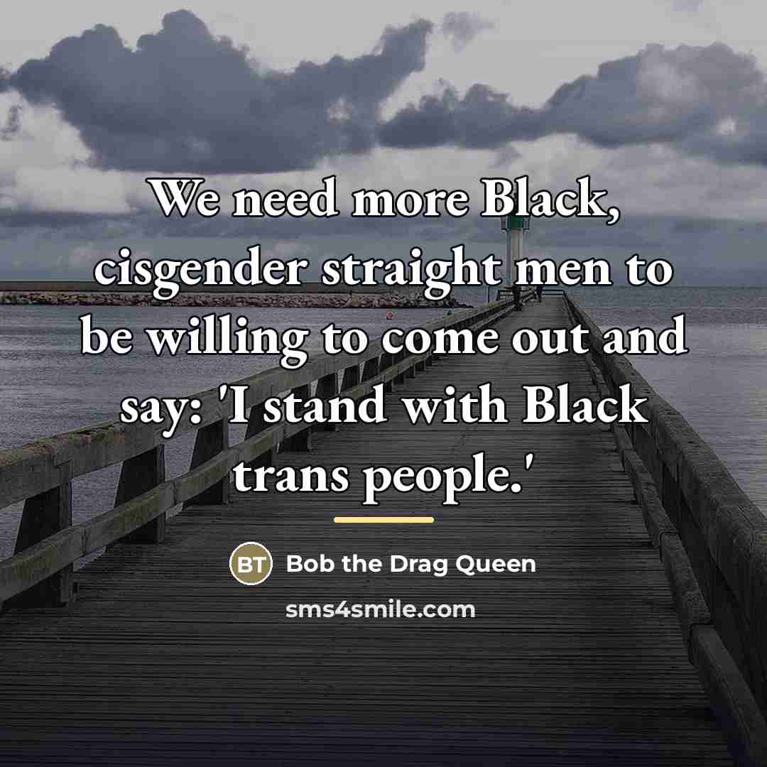“We need more Black, cisgender straight men to be willing…” quote by Bob the Drag Queen